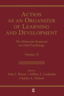 Action As An Organizer of Learning and Development : Volume 33 in the Minnesota Symposium on Child Psychology Series