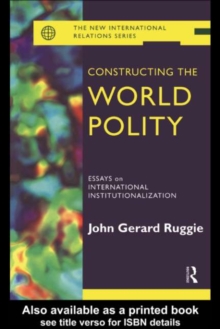 Constructing the World Polity : Essays on International Institutionalisation