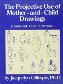 The Projective Use Of Mother-And- Child Drawings: A Manual : A Manual For Clinicians