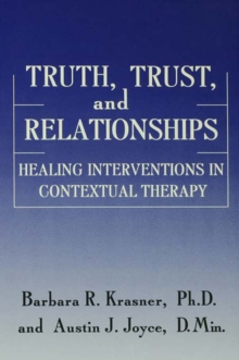 Truth, Trust And Relationships : Healing Interventions In Contextual Therapy