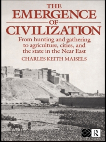 The Emergence of Civilization : From Hunting and Gathering to Agriculture, Cities, and the State of the Near East