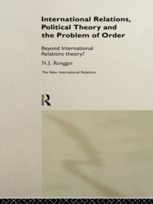 International Relations, Political Theory and the Problem of Order : Beyond International Relations Theory?