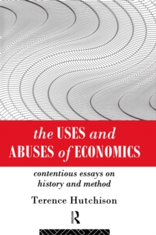 The Uses and Abuses of Economics : Contentious Essays on History and Method