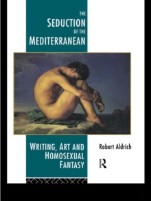 The Seduction of the Mediterranean : Writing, Art and Homosexual Fantasy