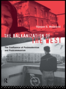 The Balkanization of the West : The Confluence of Postmodernism and Postcommunism