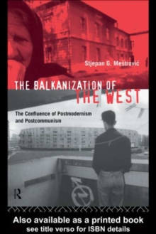 The Balkanization of the West : The Confluence of Postmodernism and Postcommunism