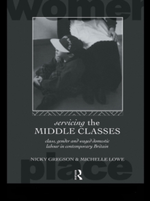 Servicing the Middle Classes : Class, Gender and Waged Domestic Work in Contemporary Britain