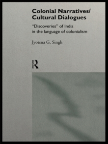 Colonial Narratives/Cultural Dialogues : 'Discoveries' of India in the Language of Colonialism