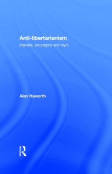 Anti-libertarianism : Markets, philosophy and myth