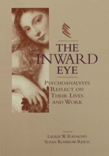 The Inward Eye : Psychoanalysts Reflect on Their Lives and Work