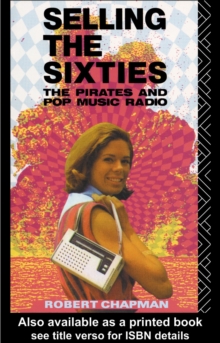 Selling the Sixties : The Pirates and Pop Music Radio