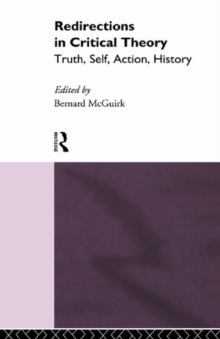 Redirections in Critical Theory : Truth, Self, Action, History