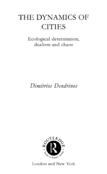 The Dynamics of Cities : Ecological Determinism, Dualism and Chaos