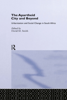 The Apartheid City and Beyond : Urbanization and Social Change in South Africa