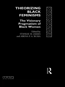 Theorizing Black Feminisms : The Visionary Pragmatism of Black Women