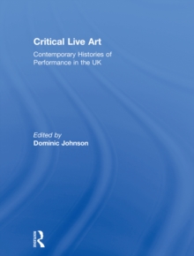 Critical Live Art : Contemporary Histories of Performance in the UK