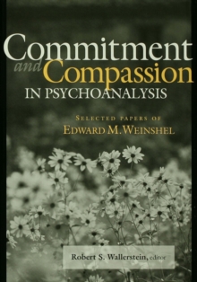 Commitment and Compassion in Psychoanalysis : Selected Papers of Edward M. Weinshel