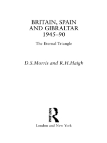 Britain, Spain and Gibraltar 1945-1990 : The Eternal Triangle