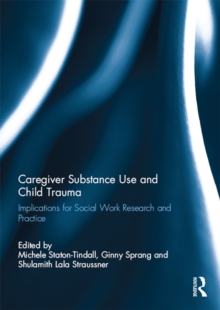 Caregiver Substance Use and Child Trauma : Implications for Social Work Research and Practice