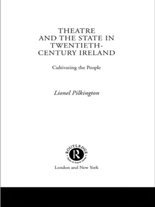 Theatre and the State in Twentieth-Century Ireland : Cultivating the People