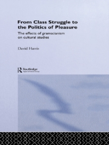 From Class Struggle to the Politics of Pleasure : The Effects of Gramscianism on Cultural Studies