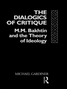 The Dialogics of Critique : M.M. Bakhtin and the Theory of Ideology