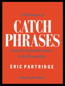 A Dictionary of Catch Phrases : British and American, from the Sixteenth Century to the Present Day