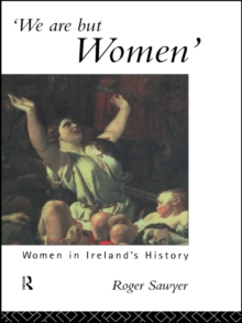 We Are But Women : Women in Ireland's History