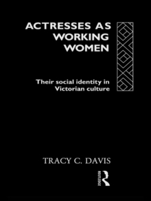 Actresses as Working Women : Their Social Identity in Victorian Culture