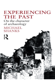 Experiencing the Past : On the Character of Archaeology