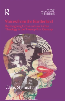 Voices from the Borderland : Re-Imagining Cross-Cultural Urban Theology in the Twenty-First Century