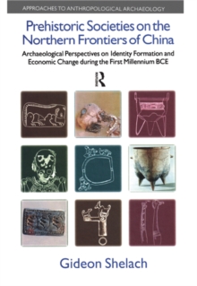 Prehistoric Societies on the Northern Frontiers of China : Archaeological Perspectives on Identity Formation and Economic Change During the First Millennium BCE