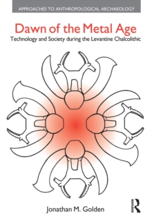 Dawn of the Metal Age : Technology and Society During the Levantine Chalcolithic