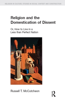 Religion and the Domestication of Dissent : Or, How to Live in a Less Than Perfect Nation