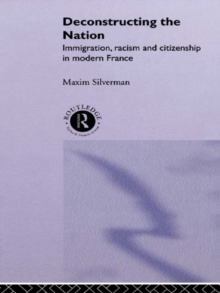 Deconstructing the Nation : Immigration, Racism and Citizenship in Modern France