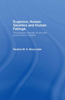 Eugenics, Human Genetics and Human Failings : The Eugenics Society, its sources and its critics in Britain