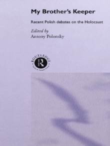 My Brother's Keeper : Recent Polish Debates on the Holocaust