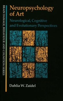 Neuropsychology of Art : Neurological, Cognitive and Evolutionary Perspectives