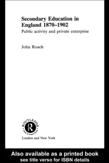 Secondary Education in England 1870-1902 : Public Activity and Private Enterprise