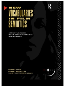 New Vocabularies in Film Semiotics : Structuralism, post-structuralism and beyond