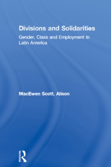 Divisions and Solidarities : Gender, Class and Employment in Latin America