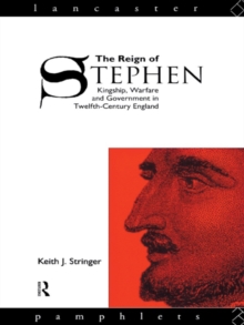 The Reign of Stephen : Kingship, Warfare and Government in Twelfth-Century England