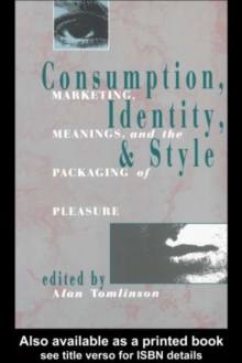 Consumption, Identity and Style : Marketing, meanings, and the packaging of pleasure