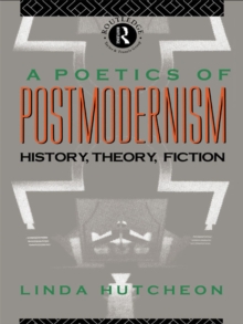 A Poetics of Postmodernism : History, Theory, Fiction