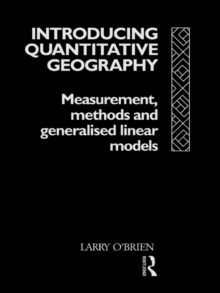 Introducing Quantitative Geography : Measurement, Methods and Generalised Linear Models