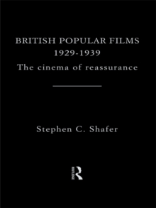 British Popular Films 1929-1939 : The Cinema of Reassurance