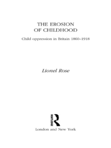 The Erosion of Childhood : Childhood in Britain 1860-1918