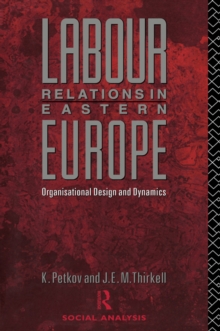 Labour Relations in Eastern Europe : Organisational Design and Dynamics