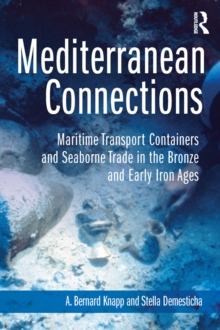 Mediterranean Connections : Maritime Transport Containers and Seaborne Trade in the Bronze and Early Iron Ages