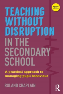 Teaching without Disruption in the Secondary School : A Practical Approach to Managing Pupil Behaviour